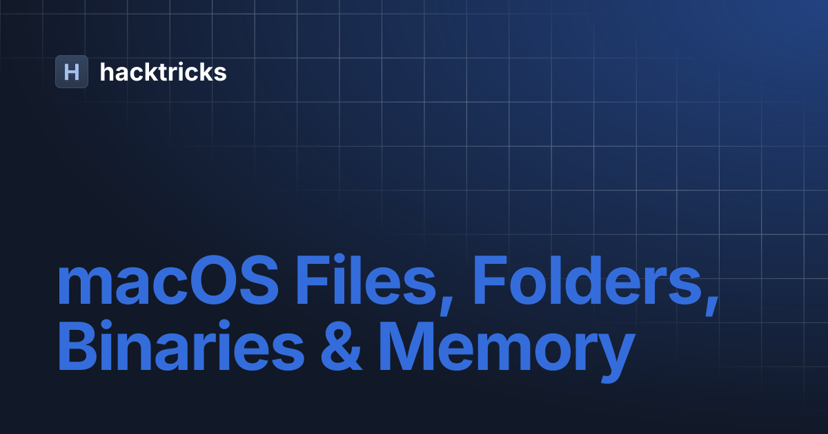 macOS Files, Folders, Binaries & Memory | hacktricks